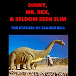Dave Hankins - Dinny, Mr. Rex, & Seldom Seen Slim: The Statues of Claude Bell